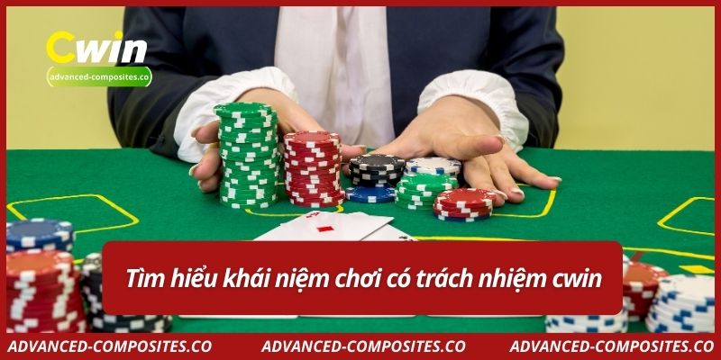 Tìm hiểu khái niệm chơi có trách nhiệm cwin